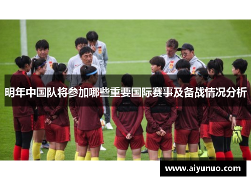 明年中国队将参加哪些重要国际赛事及备战情况分析